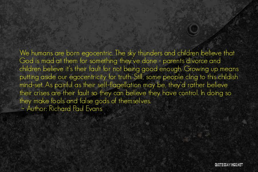 Richard Paul Evans Quotes: We Humans Are Born Egocentric. The Sky Thunders And Children Believe That God Is Mad At Them For Something They've