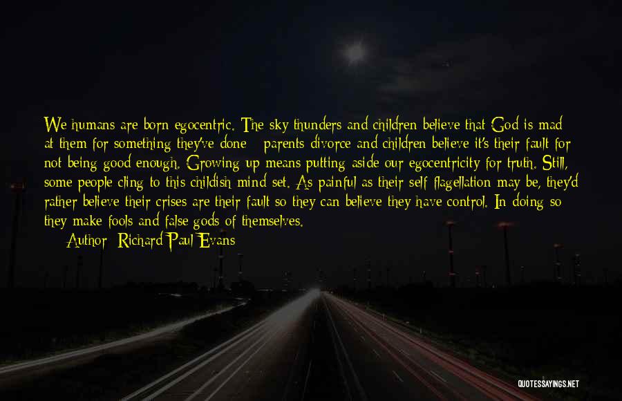 Richard Paul Evans Quotes: We Humans Are Born Egocentric. The Sky Thunders And Children Believe That God Is Mad At Them For Something They've