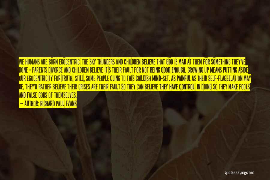 Richard Paul Evans Quotes: We Humans Are Born Egocentric. The Sky Thunders And Children Believe That God Is Mad At Them For Something They've