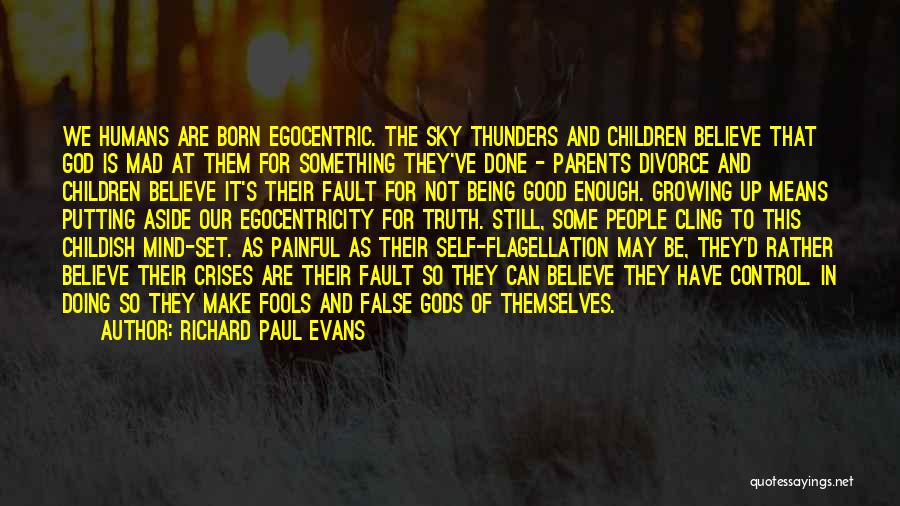 Richard Paul Evans Quotes: We Humans Are Born Egocentric. The Sky Thunders And Children Believe That God Is Mad At Them For Something They've