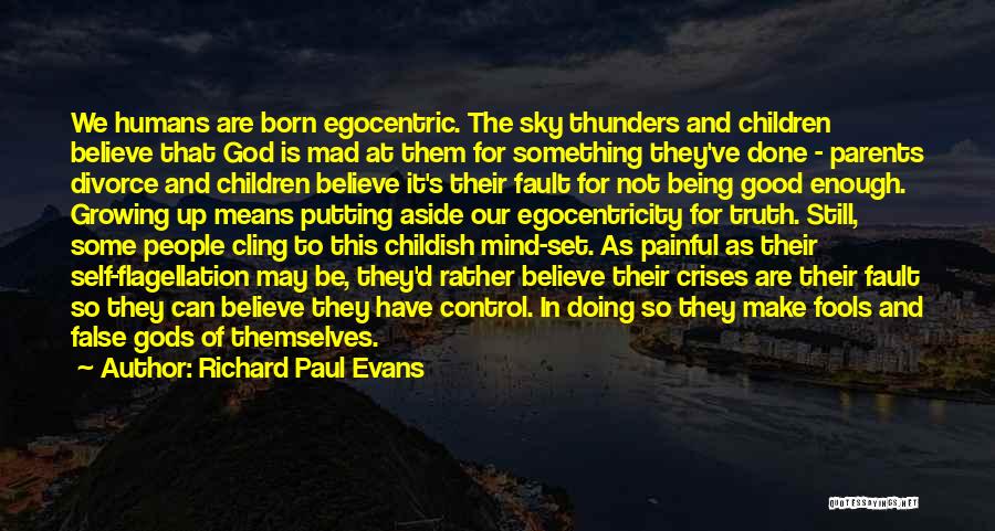 Richard Paul Evans Quotes: We Humans Are Born Egocentric. The Sky Thunders And Children Believe That God Is Mad At Them For Something They've