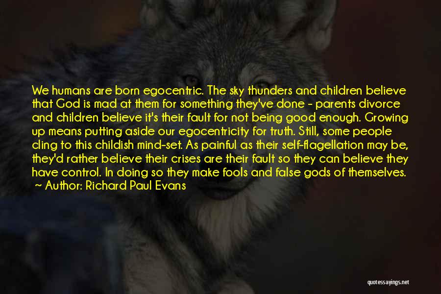 Richard Paul Evans Quotes: We Humans Are Born Egocentric. The Sky Thunders And Children Believe That God Is Mad At Them For Something They've