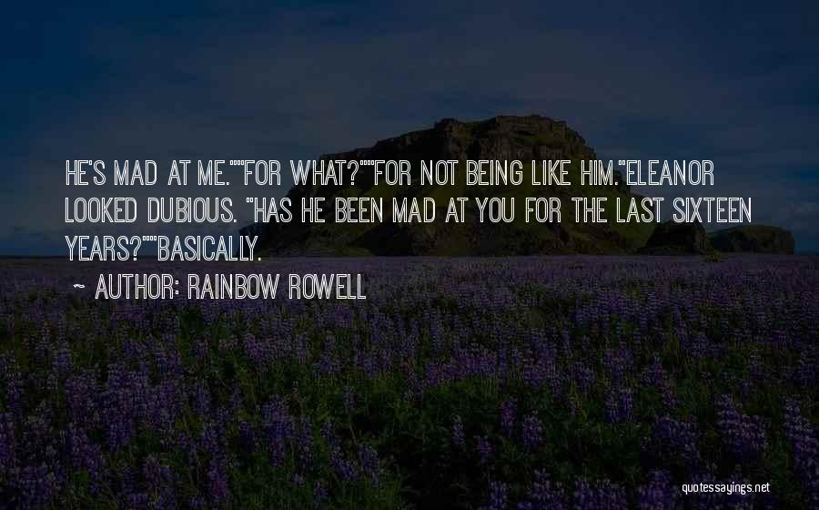 Rainbow Rowell Quotes: He's Mad At Me.for What?for Not Being Like Him.eleanor Looked Dubious. Has He Been Mad At You For The Last