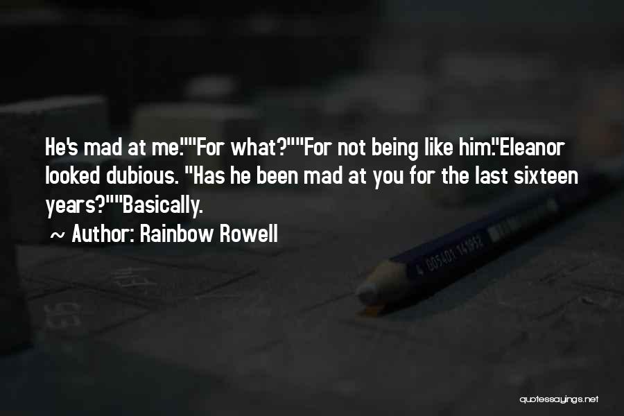 Rainbow Rowell Quotes: He's Mad At Me.for What?for Not Being Like Him.eleanor Looked Dubious. Has He Been Mad At You For The Last