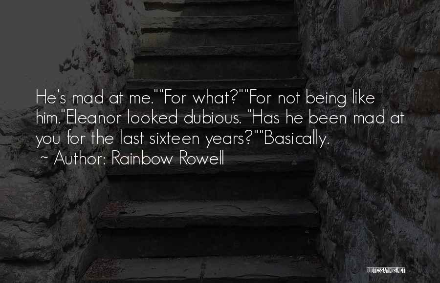 Rainbow Rowell Quotes: He's Mad At Me.for What?for Not Being Like Him.eleanor Looked Dubious. Has He Been Mad At You For The Last