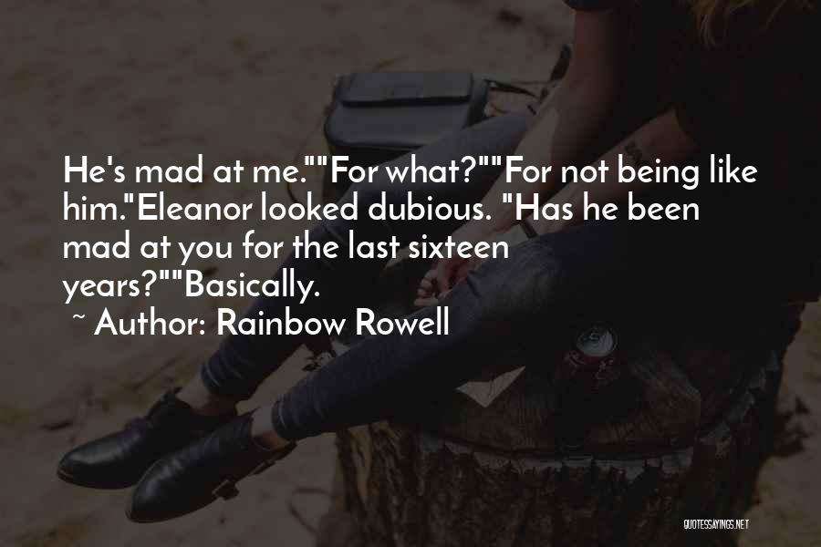 Rainbow Rowell Quotes: He's Mad At Me.for What?for Not Being Like Him.eleanor Looked Dubious. Has He Been Mad At You For The Last