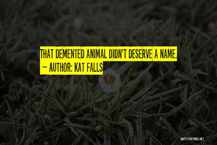 Kat Falls Quotes: That Demented Animal Didn't Deserve A Name.