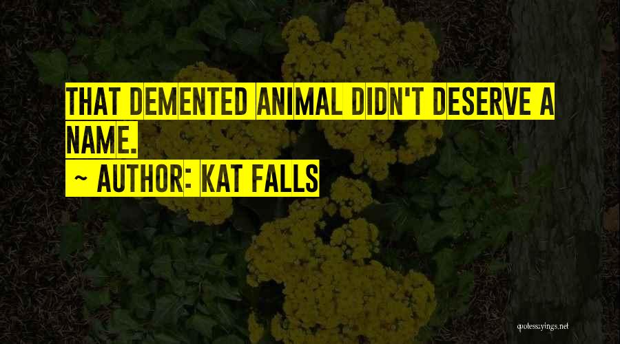 Kat Falls Quotes: That Demented Animal Didn't Deserve A Name.