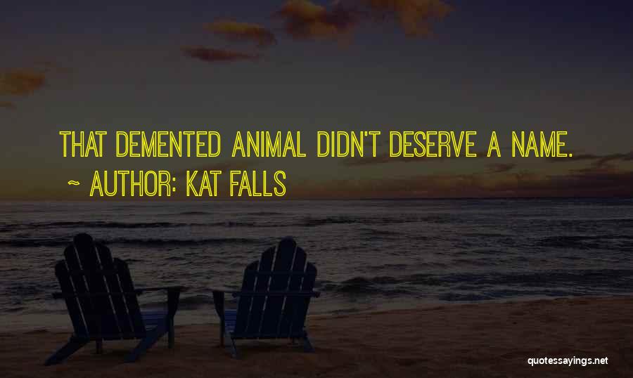 Kat Falls Quotes: That Demented Animal Didn't Deserve A Name.