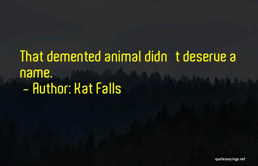 Kat Falls Quotes: That Demented Animal Didn't Deserve A Name.