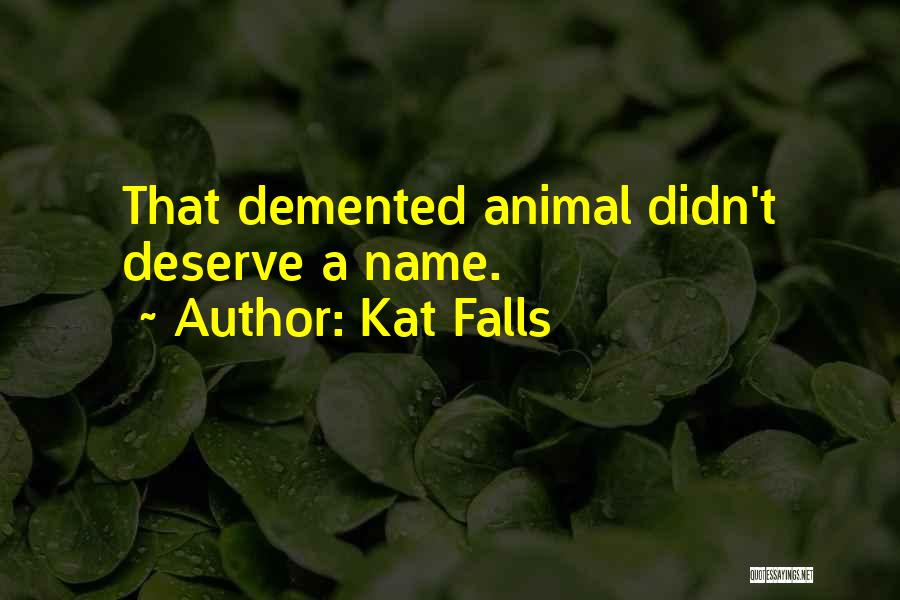 Kat Falls Quotes: That Demented Animal Didn't Deserve A Name.