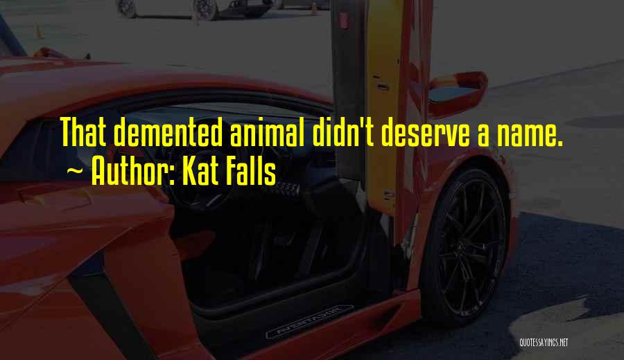 Kat Falls Quotes: That Demented Animal Didn't Deserve A Name.