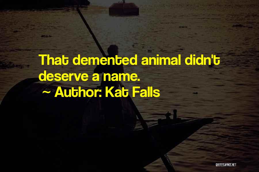 Kat Falls Quotes: That Demented Animal Didn't Deserve A Name.