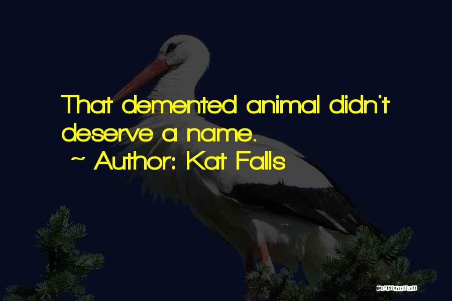 Kat Falls Quotes: That Demented Animal Didn't Deserve A Name.