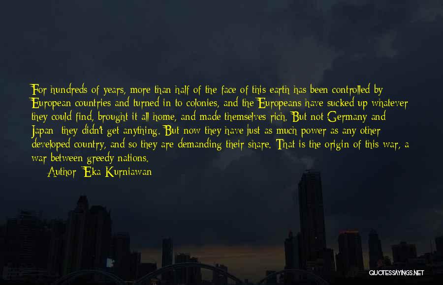 Eka Kurniawan Quotes: For Hundreds Of Years, More Than Half Of The Face Of This Earth Has Been Controlled By European Countries And