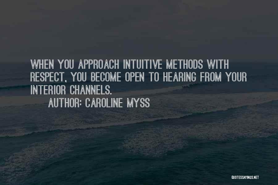 Caroline Myss Quotes: When You Approach Intuitive Methods With Respect, You Become Open To Hearing From Your Interior Channels.