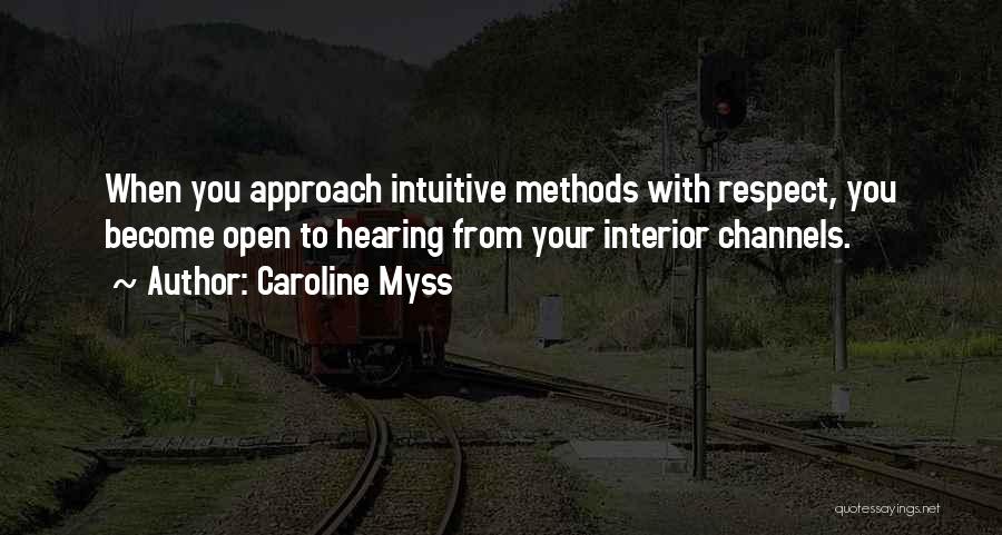 Caroline Myss Quotes: When You Approach Intuitive Methods With Respect, You Become Open To Hearing From Your Interior Channels.