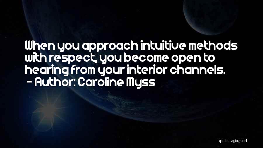 Caroline Myss Quotes: When You Approach Intuitive Methods With Respect, You Become Open To Hearing From Your Interior Channels.