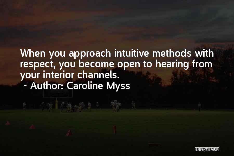 Caroline Myss Quotes: When You Approach Intuitive Methods With Respect, You Become Open To Hearing From Your Interior Channels.