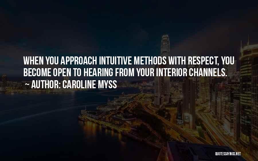 Caroline Myss Quotes: When You Approach Intuitive Methods With Respect, You Become Open To Hearing From Your Interior Channels.