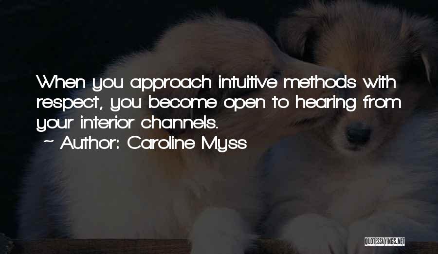 Caroline Myss Quotes: When You Approach Intuitive Methods With Respect, You Become Open To Hearing From Your Interior Channels.