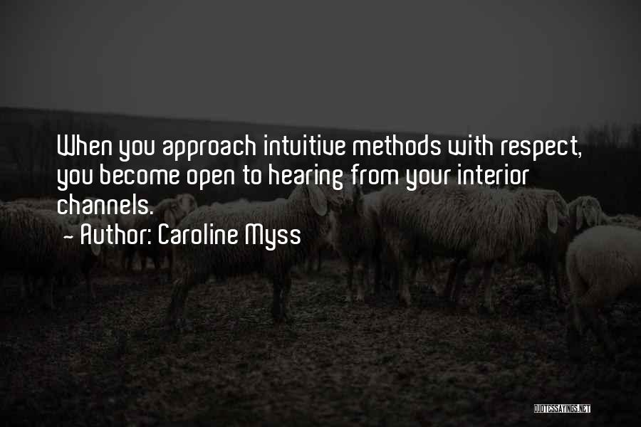 Caroline Myss Quotes: When You Approach Intuitive Methods With Respect, You Become Open To Hearing From Your Interior Channels.