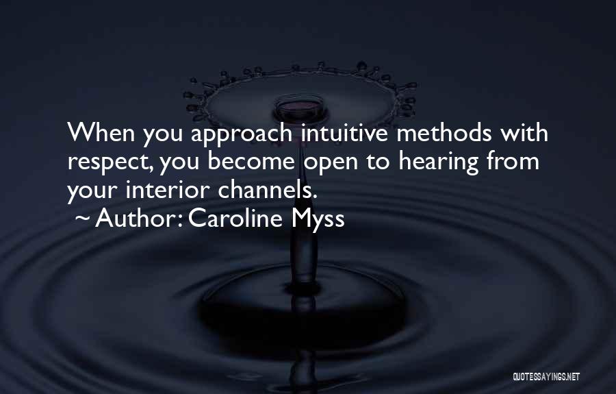 Caroline Myss Quotes: When You Approach Intuitive Methods With Respect, You Become Open To Hearing From Your Interior Channels.