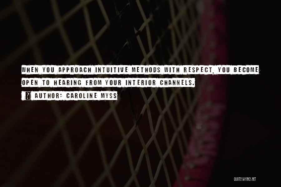 Caroline Myss Quotes: When You Approach Intuitive Methods With Respect, You Become Open To Hearing From Your Interior Channels.