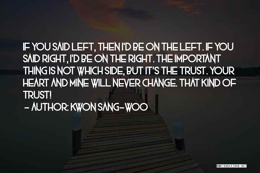 Kwon Sang-woo Quotes: If You Said Left, Then I'd Be On The Left. If You Said Right, I'd Be On The Right. The