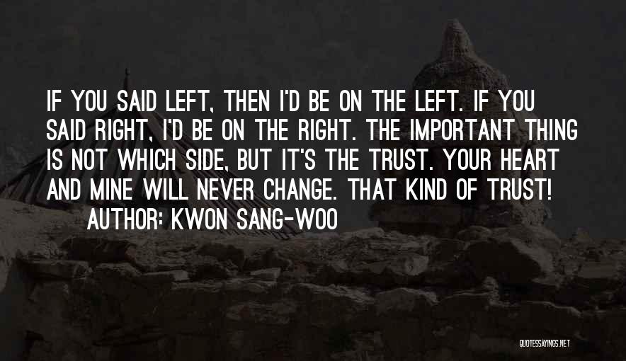 Kwon Sang-woo Quotes: If You Said Left, Then I'd Be On The Left. If You Said Right, I'd Be On The Right. The