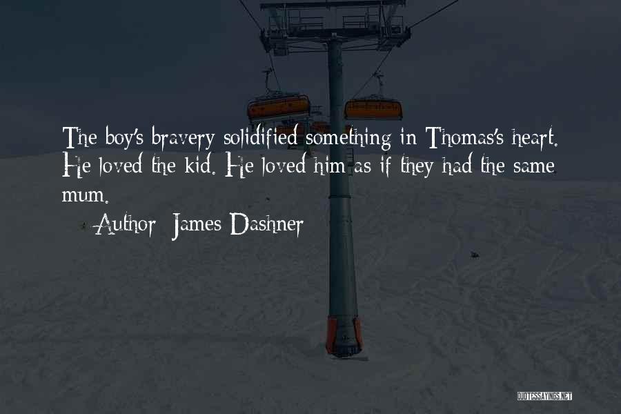 James Dashner Quotes: The Boy's Bravery Solidified Something In Thomas's Heart. He Loved The Kid. He Loved Him As If They Had The