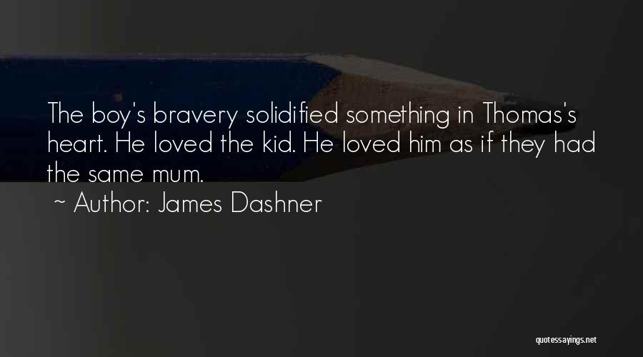 James Dashner Quotes: The Boy's Bravery Solidified Something In Thomas's Heart. He Loved The Kid. He Loved Him As If They Had The