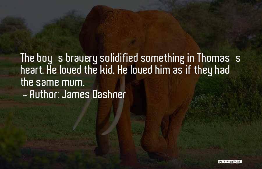 James Dashner Quotes: The Boy's Bravery Solidified Something In Thomas's Heart. He Loved The Kid. He Loved Him As If They Had The