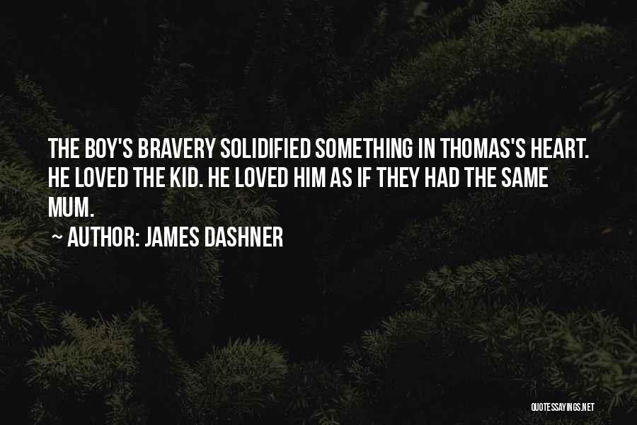 James Dashner Quotes: The Boy's Bravery Solidified Something In Thomas's Heart. He Loved The Kid. He Loved Him As If They Had The