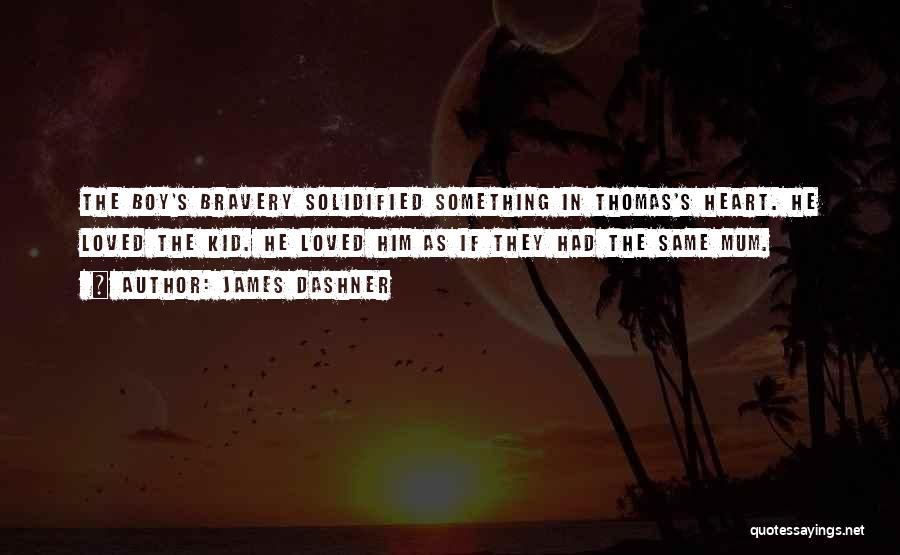 James Dashner Quotes: The Boy's Bravery Solidified Something In Thomas's Heart. He Loved The Kid. He Loved Him As If They Had The