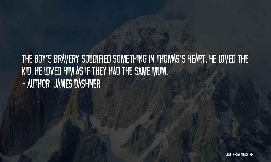 James Dashner Quotes: The Boy's Bravery Solidified Something In Thomas's Heart. He Loved The Kid. He Loved Him As If They Had The