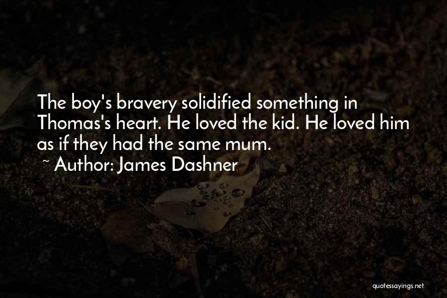 James Dashner Quotes: The Boy's Bravery Solidified Something In Thomas's Heart. He Loved The Kid. He Loved Him As If They Had The