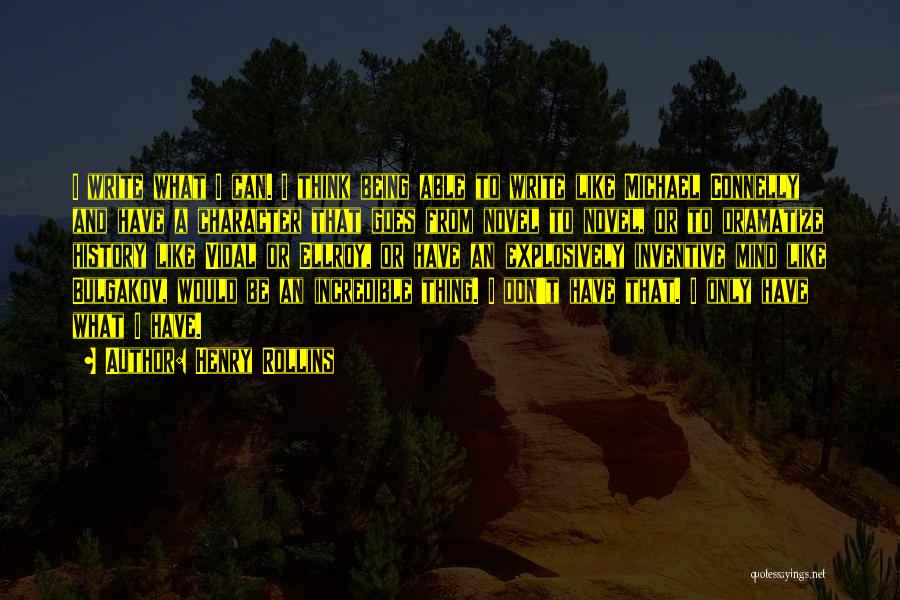 Henry Rollins Quotes: I Write What I Can. I Think Being Able To Write Like Michael Connelly And Have A Character That Goes