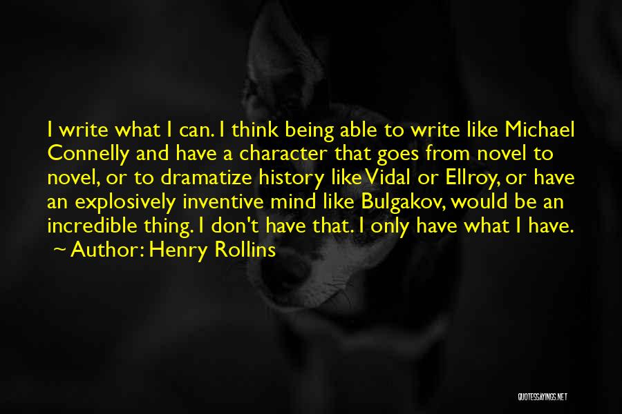 Henry Rollins Quotes: I Write What I Can. I Think Being Able To Write Like Michael Connelly And Have A Character That Goes