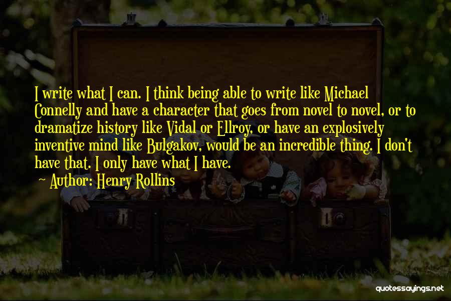 Henry Rollins Quotes: I Write What I Can. I Think Being Able To Write Like Michael Connelly And Have A Character That Goes