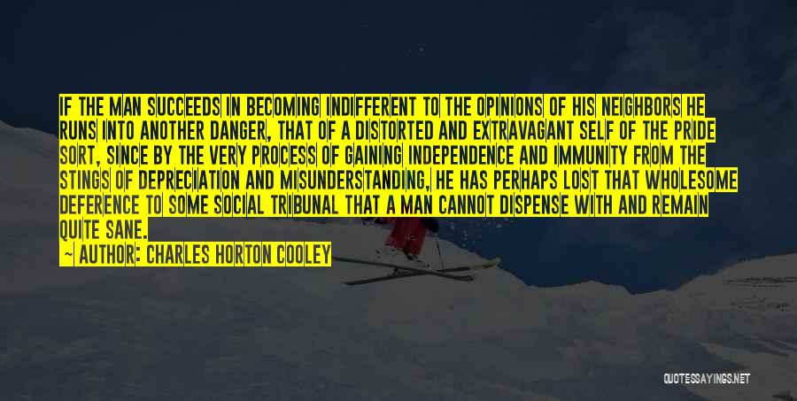 Charles Horton Cooley Quotes: If The Man Succeeds In Becoming Indifferent To The Opinions Of His Neighbors He Runs Into Another Danger, That Of