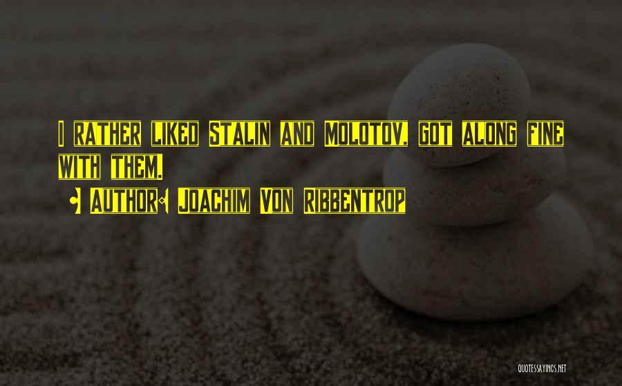 Joachim Von Ribbentrop Quotes: I Rather Liked Stalin And Molotov, Got Along Fine With Them.
