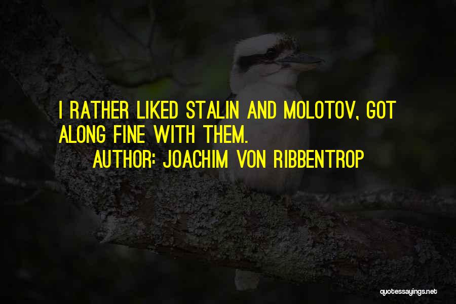 Joachim Von Ribbentrop Quotes: I Rather Liked Stalin And Molotov, Got Along Fine With Them.