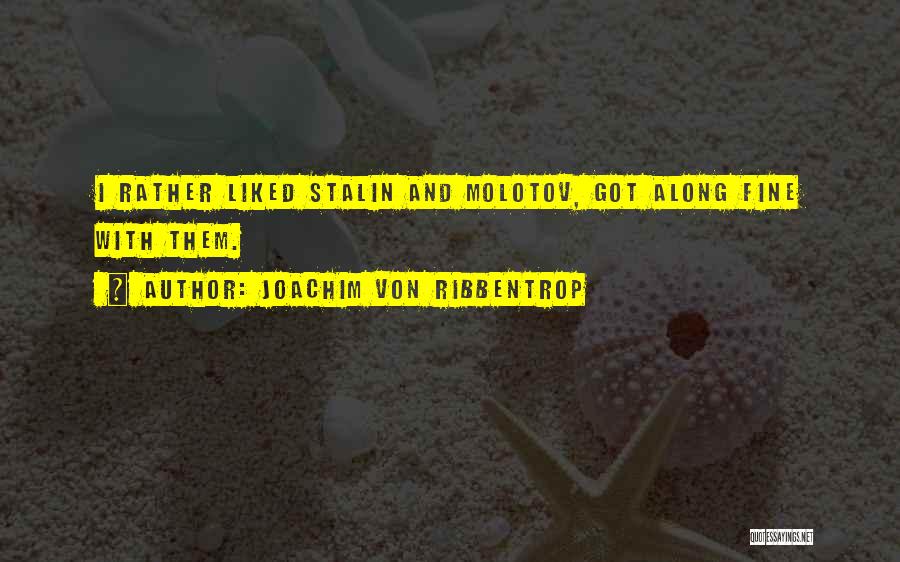 Joachim Von Ribbentrop Quotes: I Rather Liked Stalin And Molotov, Got Along Fine With Them.