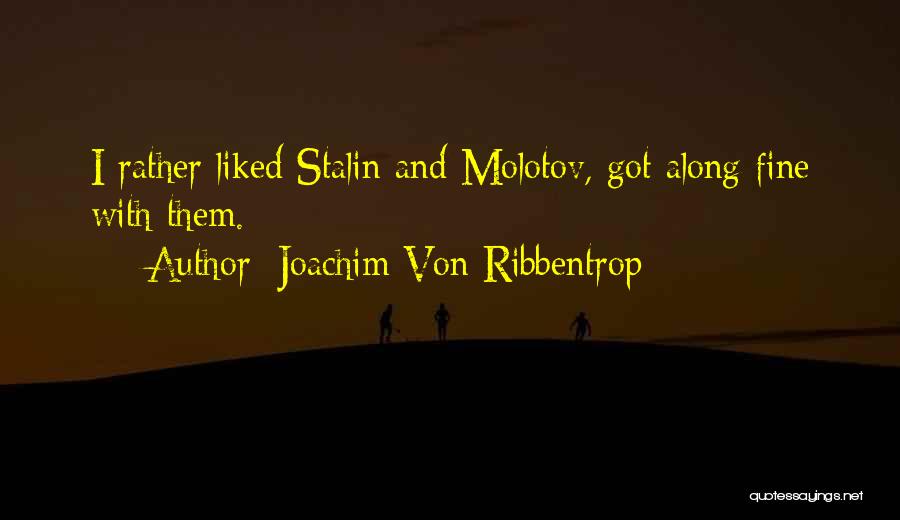 Joachim Von Ribbentrop Quotes: I Rather Liked Stalin And Molotov, Got Along Fine With Them.