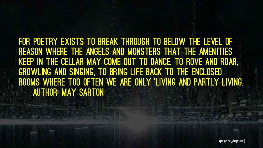 May Sarton Quotes: For Poetry Exists To Break Through To Below The Level Of Reason Where The Angels And Monsters That The Amenities