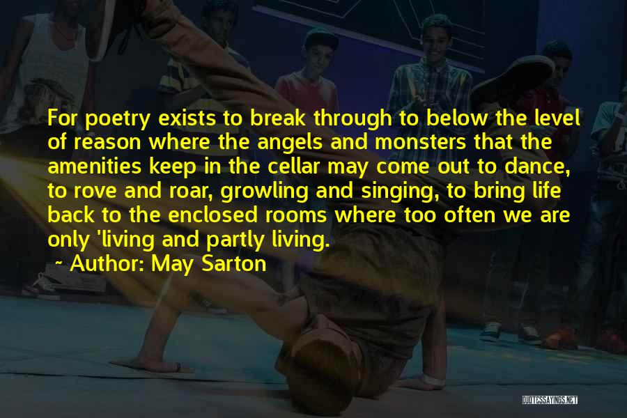 May Sarton Quotes: For Poetry Exists To Break Through To Below The Level Of Reason Where The Angels And Monsters That The Amenities