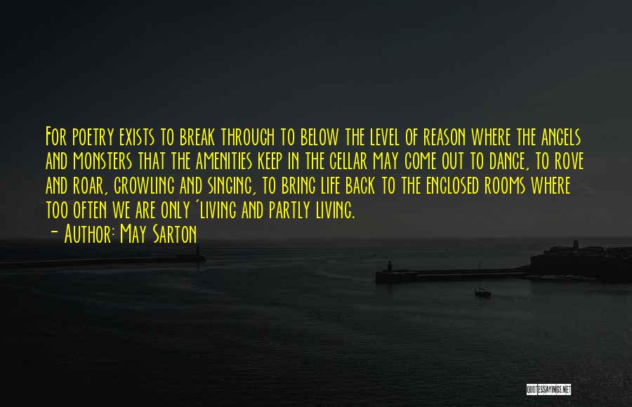 May Sarton Quotes: For Poetry Exists To Break Through To Below The Level Of Reason Where The Angels And Monsters That The Amenities