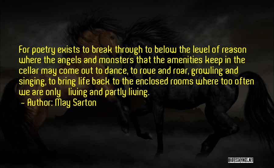 May Sarton Quotes: For Poetry Exists To Break Through To Below The Level Of Reason Where The Angels And Monsters That The Amenities