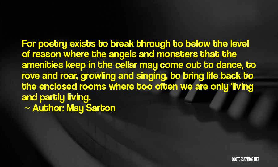 May Sarton Quotes: For Poetry Exists To Break Through To Below The Level Of Reason Where The Angels And Monsters That The Amenities